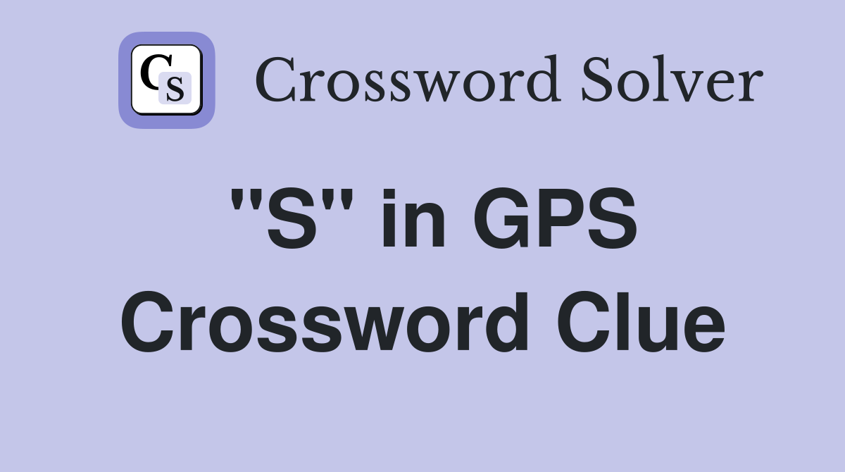 "S" in GPS Crossword Clue