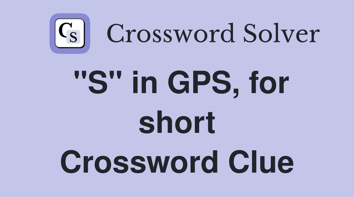 "S" in GPS, for short Crossword Clue