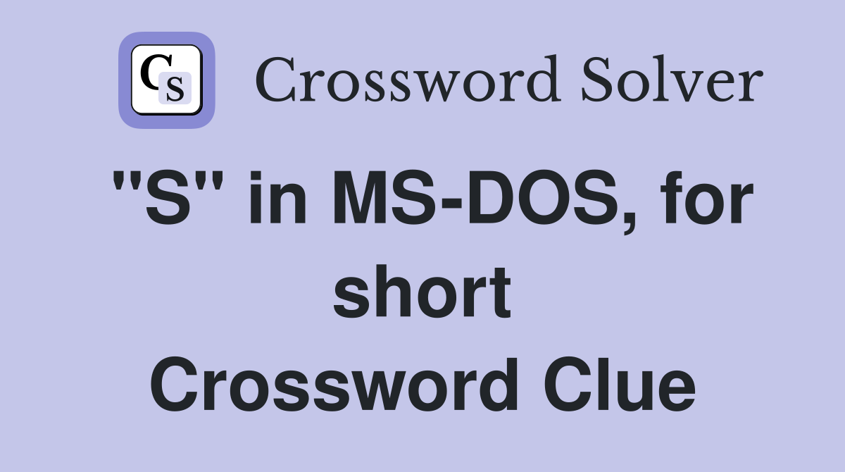 "S" in MS-DOS, for short Crossword Clue