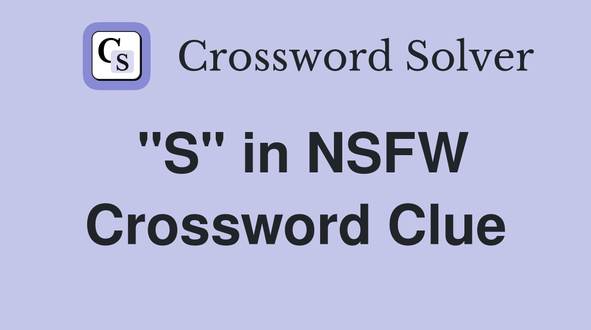 "S" in NSFW Crossword Clue