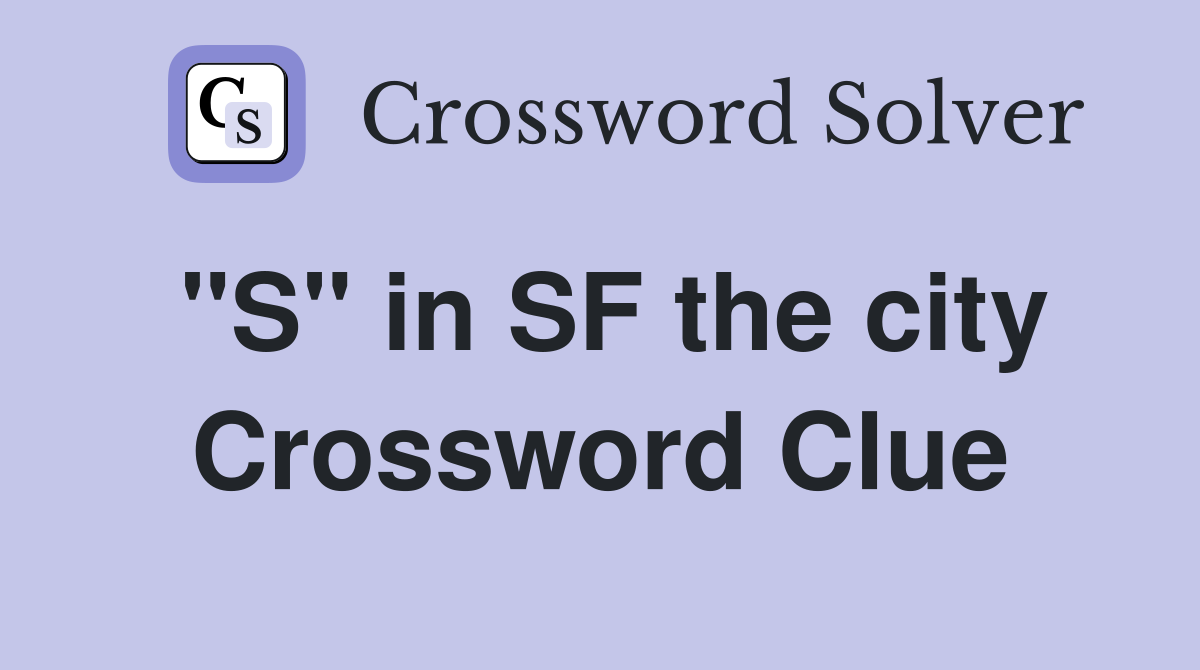 "S" in SF the city Crossword Clue