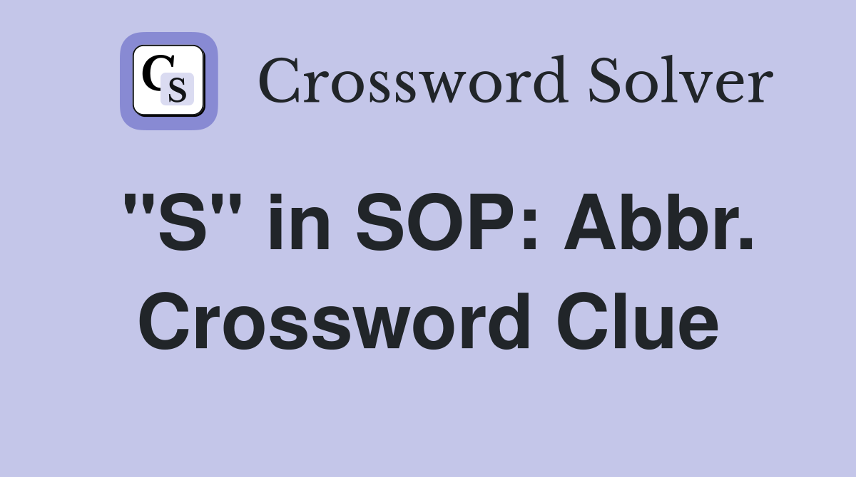 "S" in SOP: Abbr. Crossword Clue