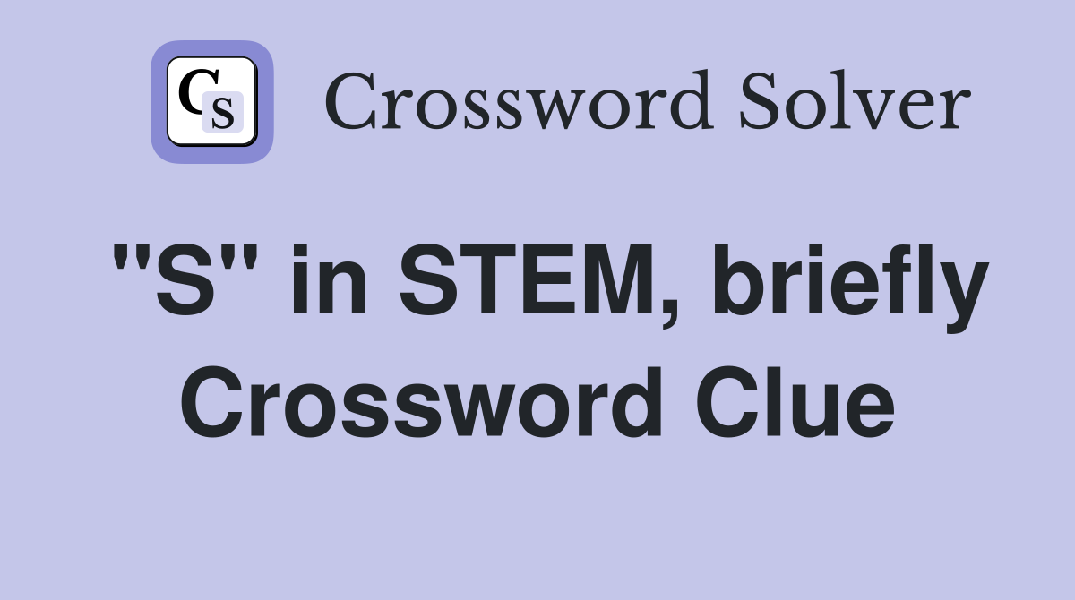 "S" in STEM, briefly Crossword Clue