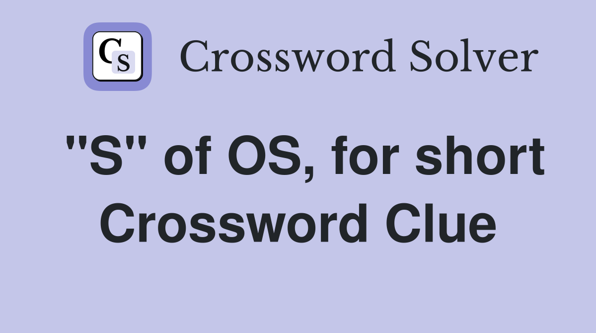 "S" of OS, for short Crossword Clue
