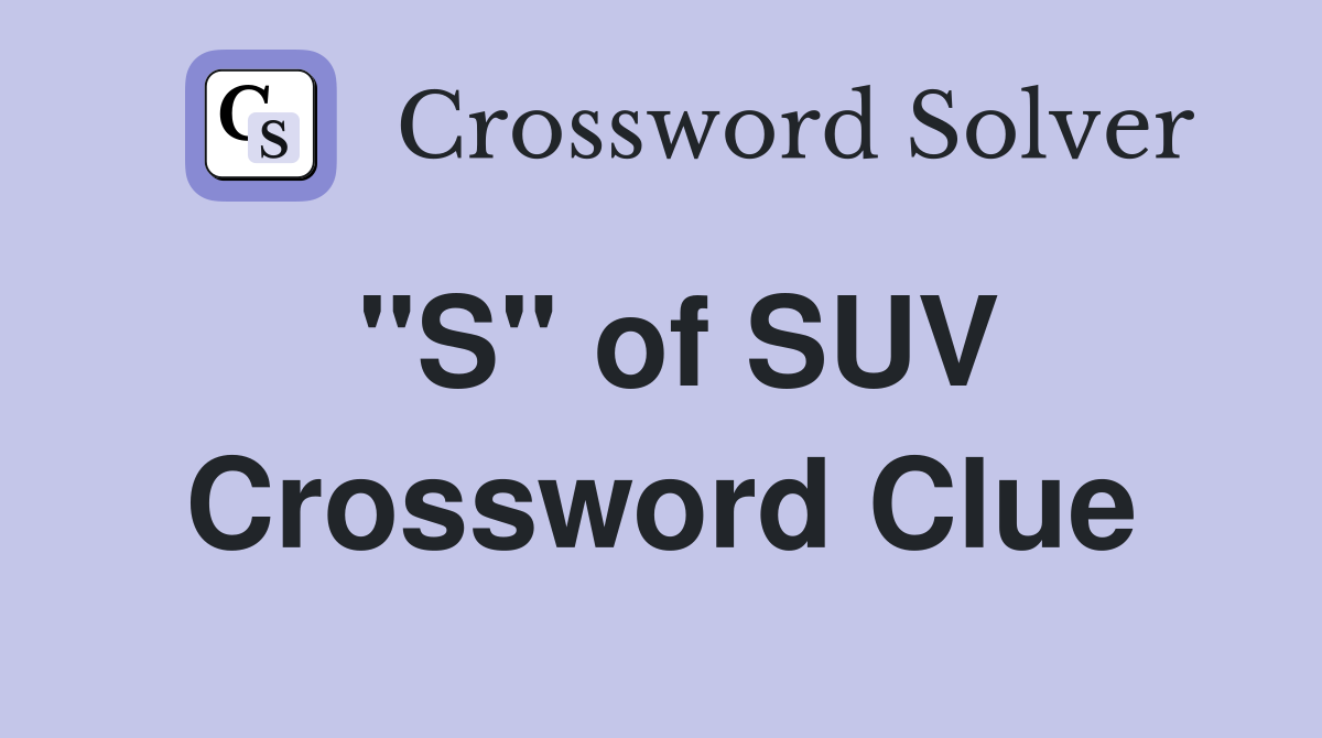 "S" of SUV Crossword Clue