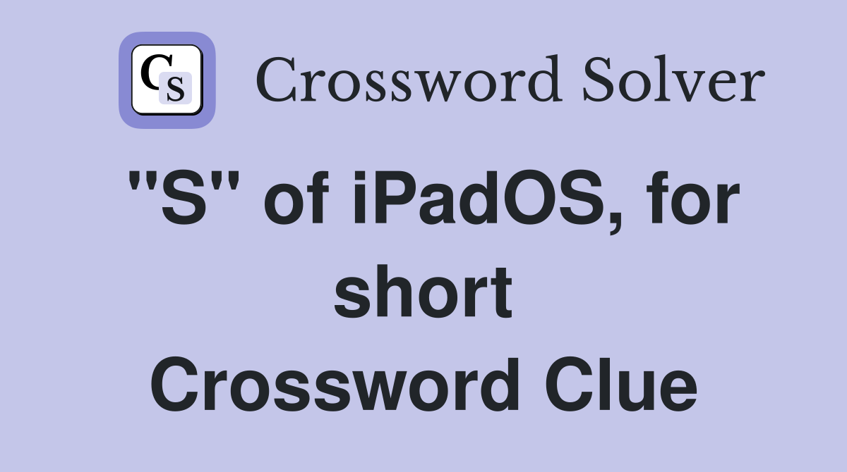 "S" of iPadOS, for short Crossword Clue