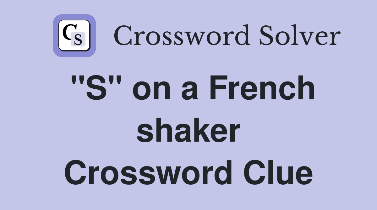 "S" on a French shaker Crossword Clue