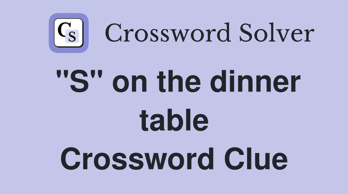 "S" on the dinner table Crossword Clue