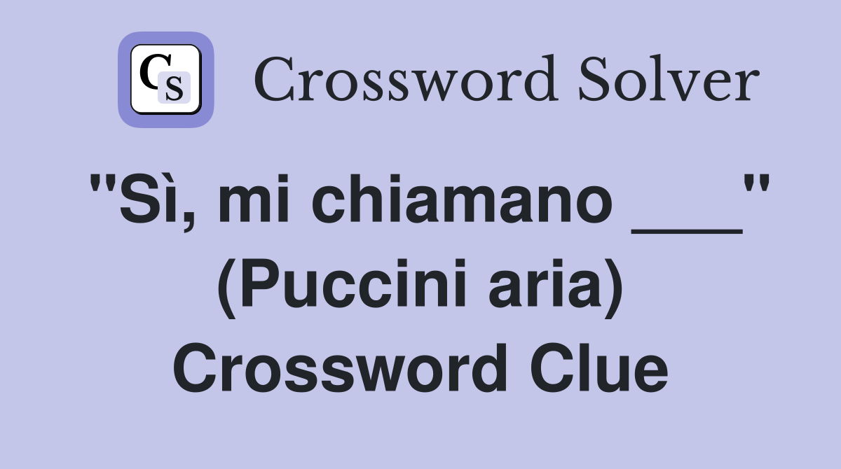 "Sì, mi chiamano ___" (Puccini aria) Crossword Clue