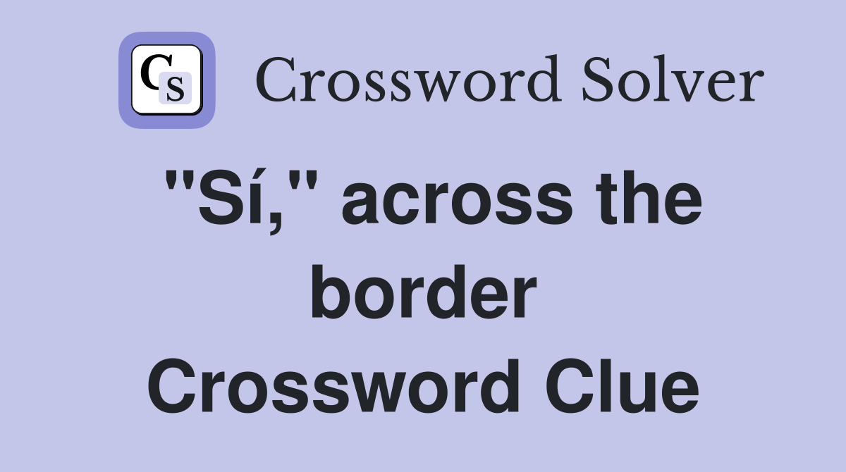 "Sí," across the border Crossword Clue