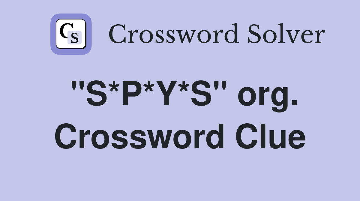 "S*P*Y*S" org. Crossword Clue