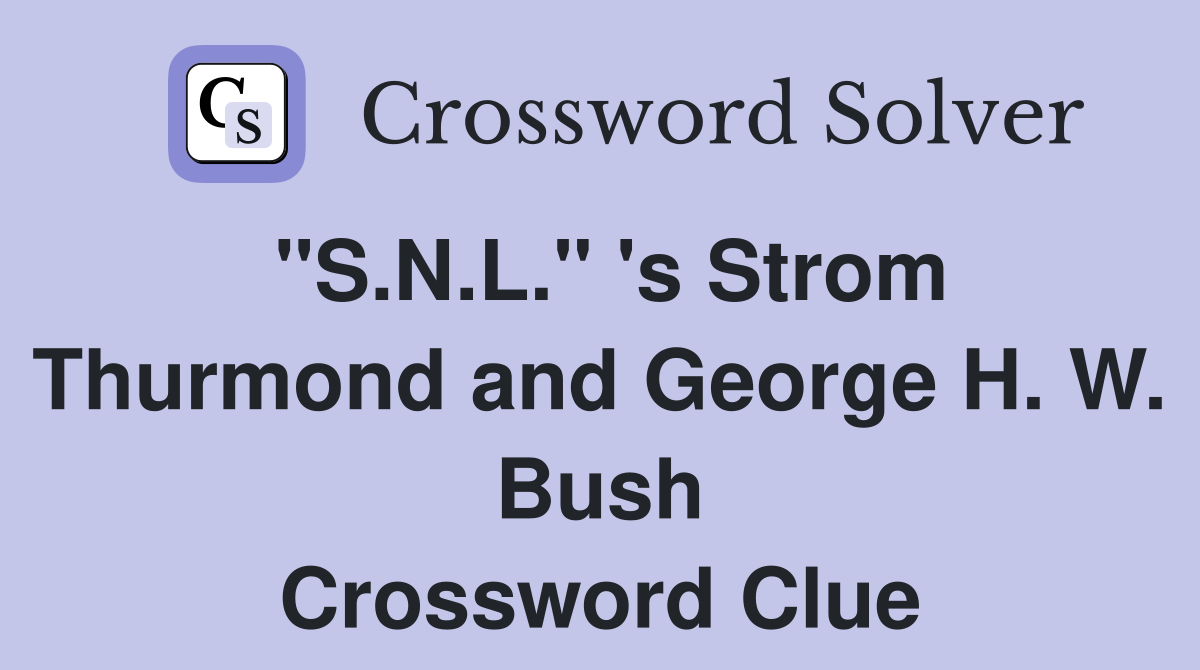 "S.N.L." 's Strom Thurmond and George H. W. Bush Crossword Clue