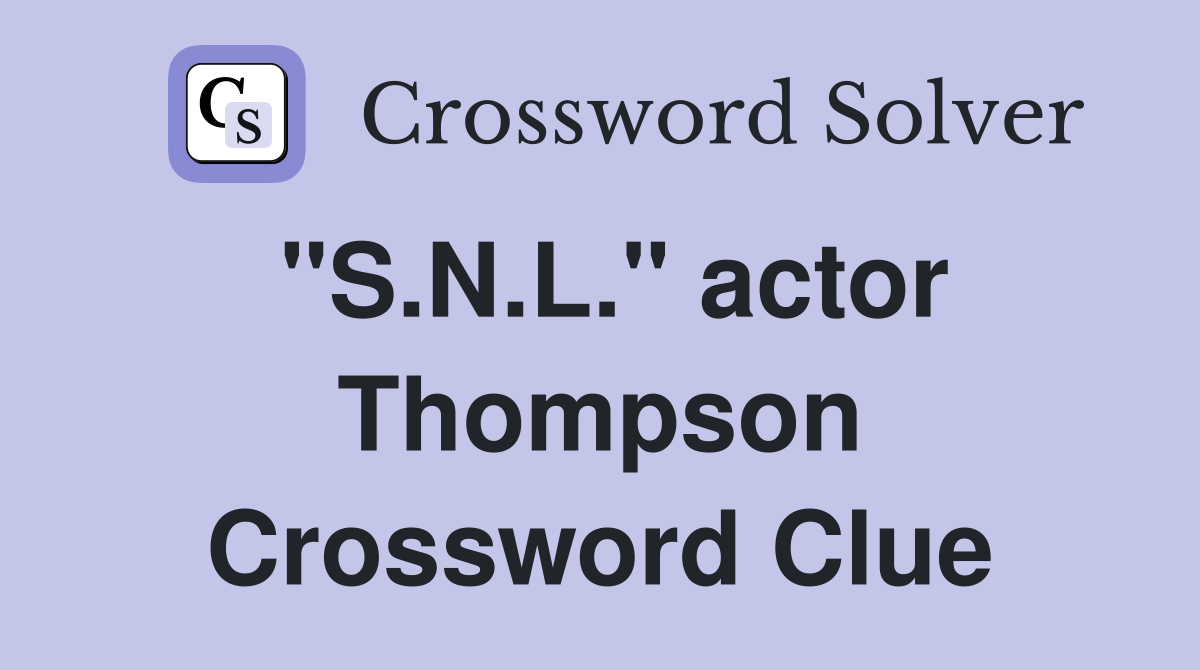 "S.N.L." actor Thompson Crossword Clue