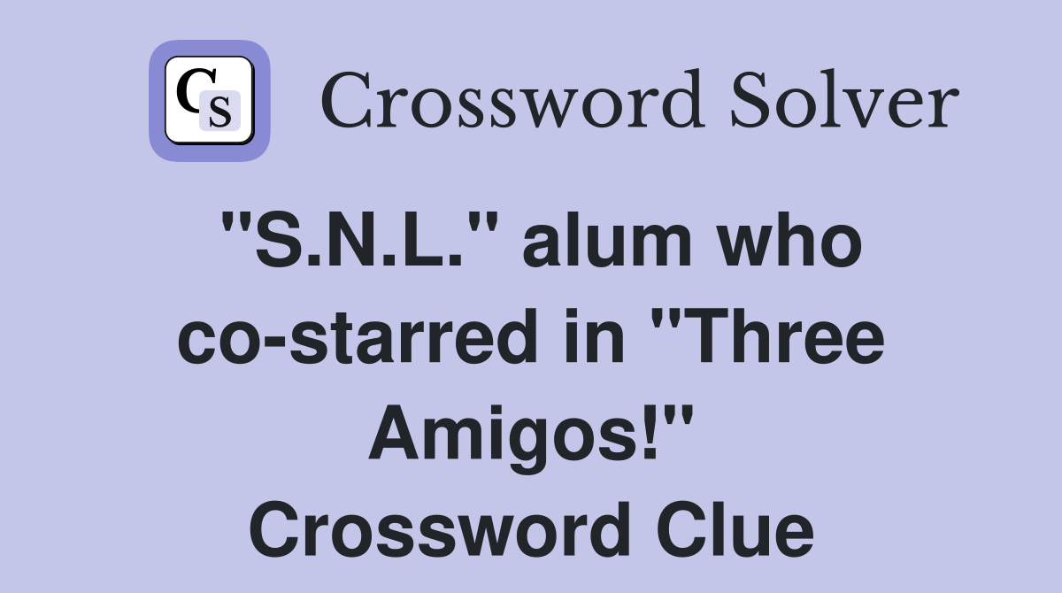 "S.N.L." alum who co-starred in "Three Amigos!" Crossword Clue