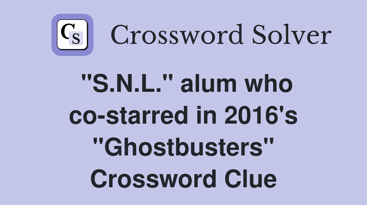 "S.N.L." alum who co-starred in 2016's "Ghostbusters" Crossword Clue
