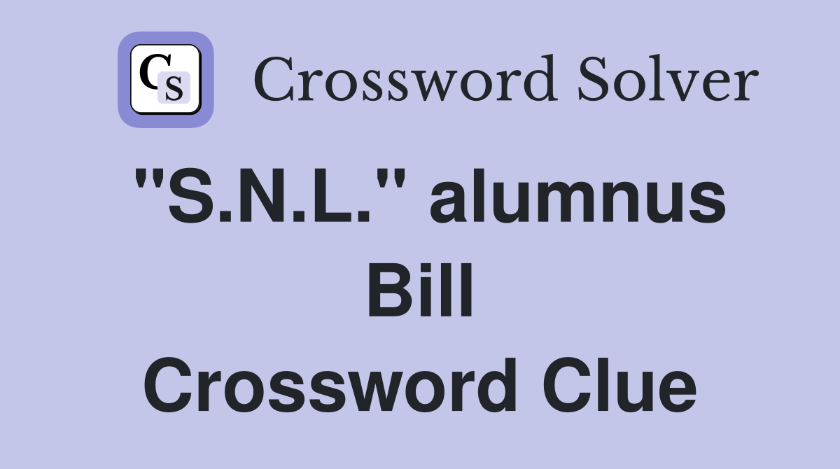"S.N.L." alumnus Bill Crossword Clue