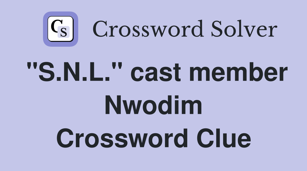 "S.N.L." cast member Nwodim Crossword Clue