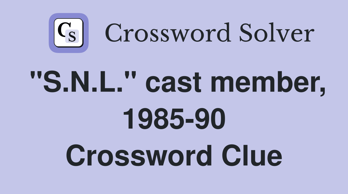 "S.N.L." cast member, 1985-90 Crossword Clue