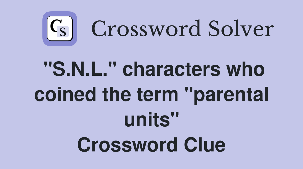 "S.N.L." characters who coined the term "parental units" Crossword Clue
