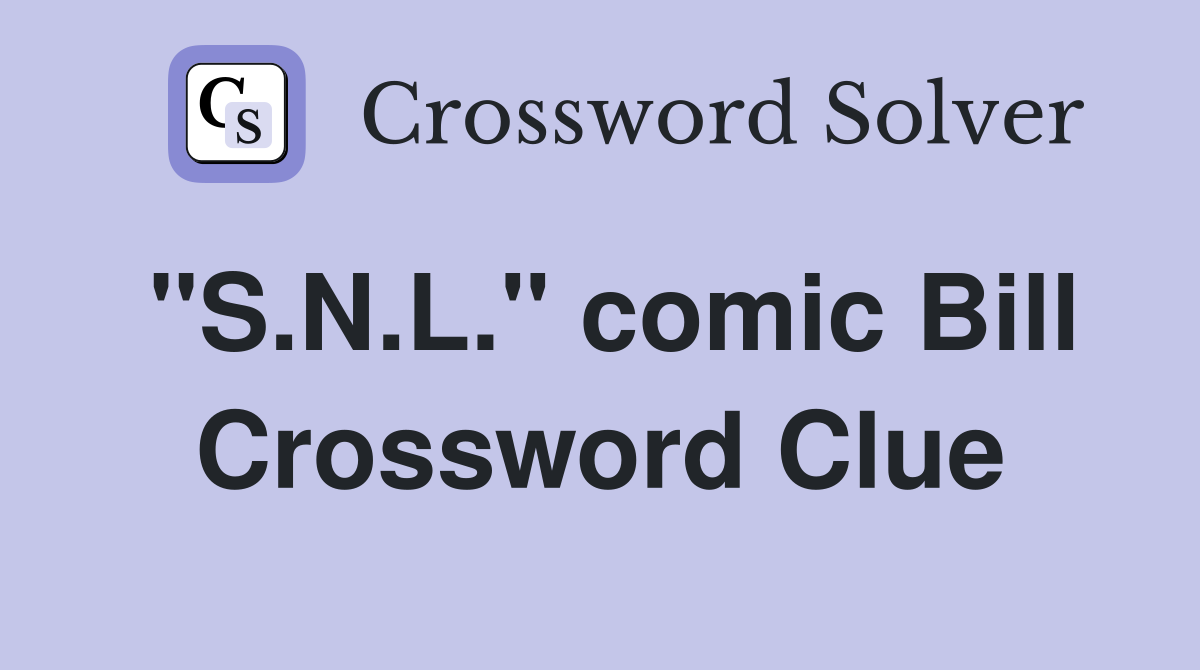 "S.N.L." comic Bill Crossword Clue