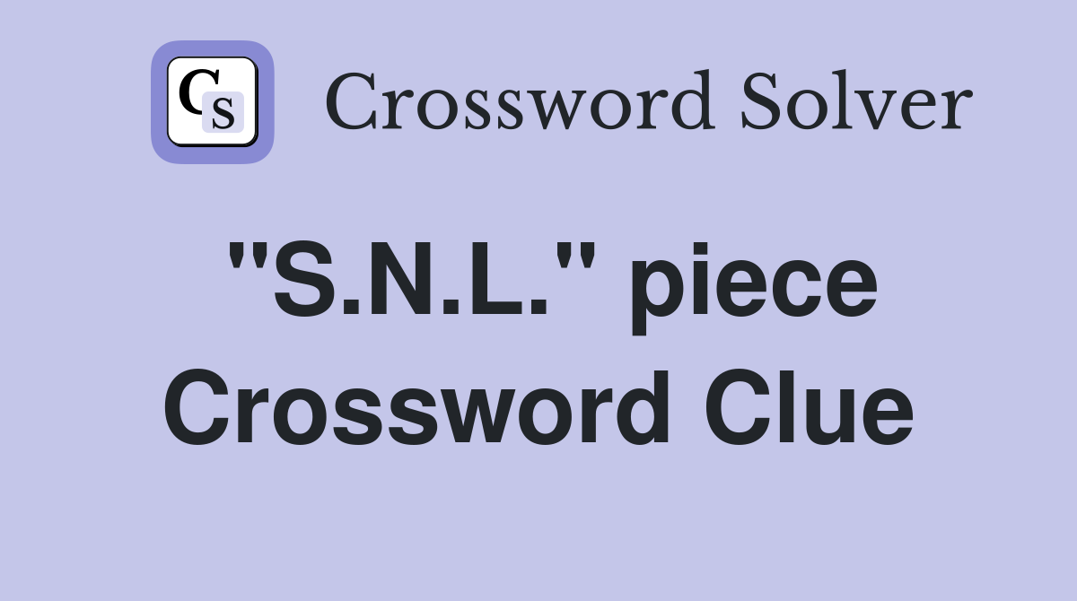 "S.N.L." piece Crossword Clue