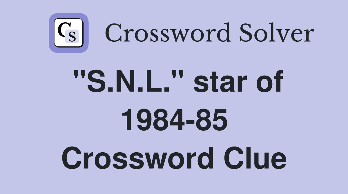 "S.N.L." star of 1984-85 Crossword Clue