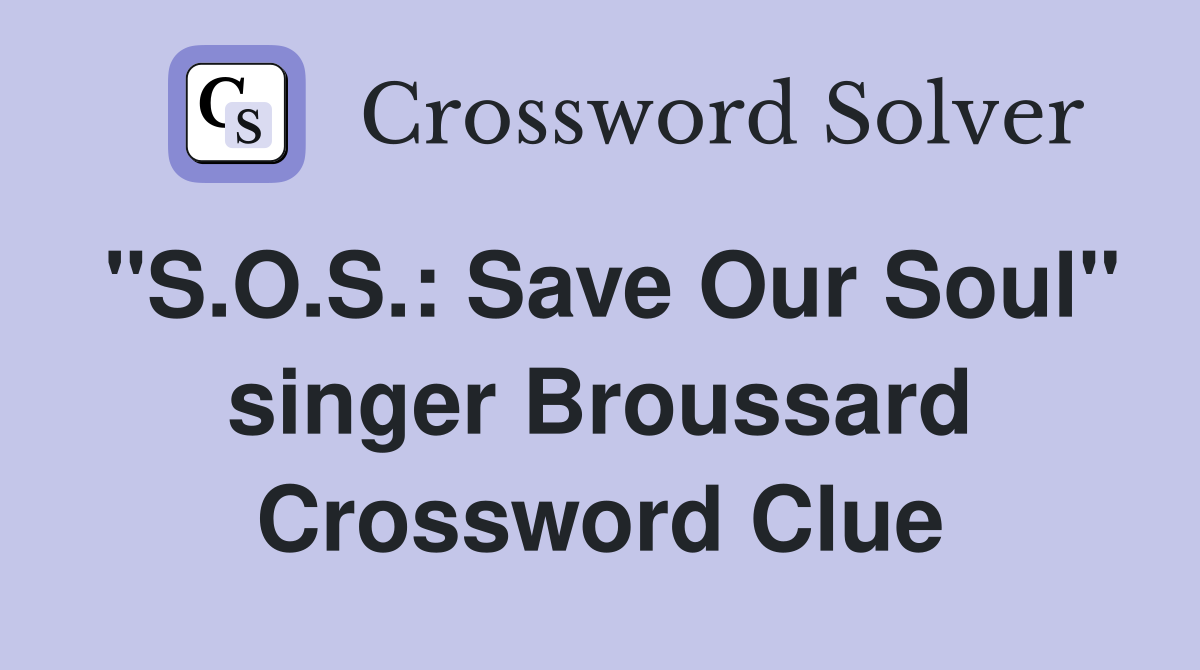 "S.O.S.: Save Our Soul" singer Broussard Crossword Clue