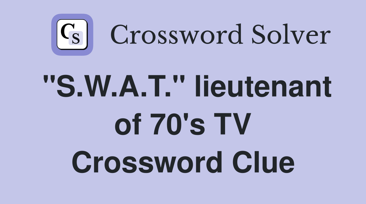 "S.W.A.T." lieutenant of 70's TV Crossword Clue