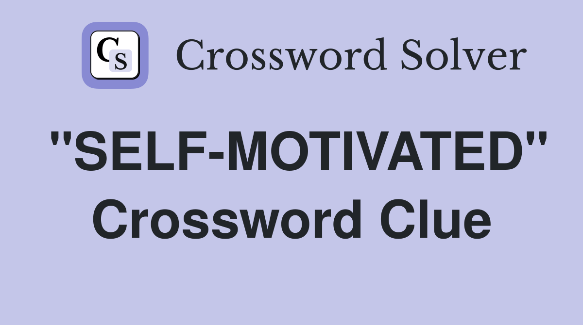 "SELF-MOTIVATED" Crossword Clue