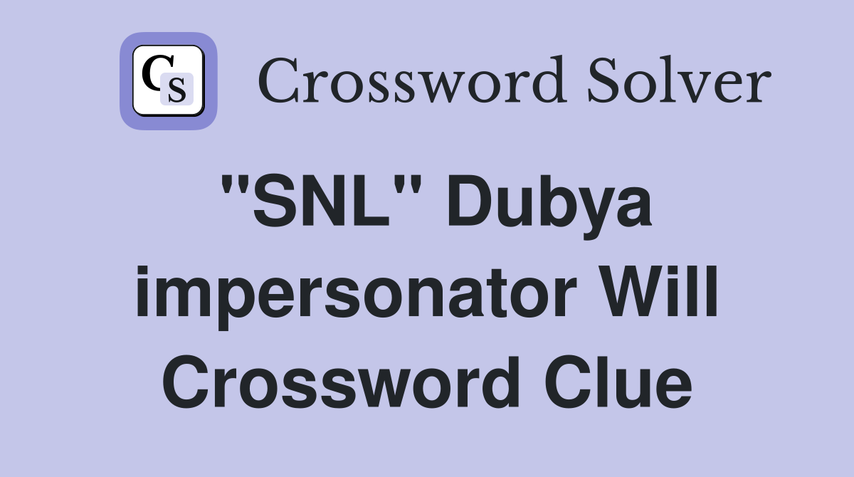 "SNL" Dubya impersonator Will Crossword Clue