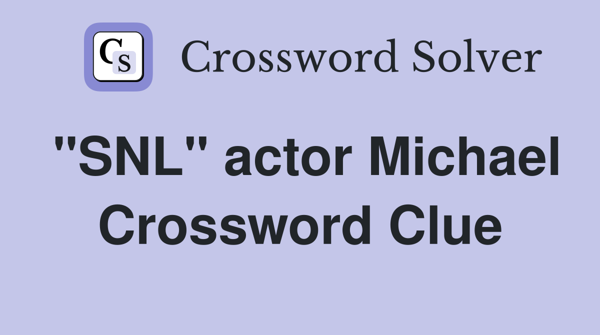"SNL" actor Michael Crossword Clue
