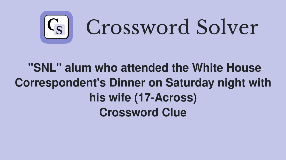 "SNL" alum who attended the White House Correspondent's Dinner on Saturday night with his wife (17-Across) Crossword Clue