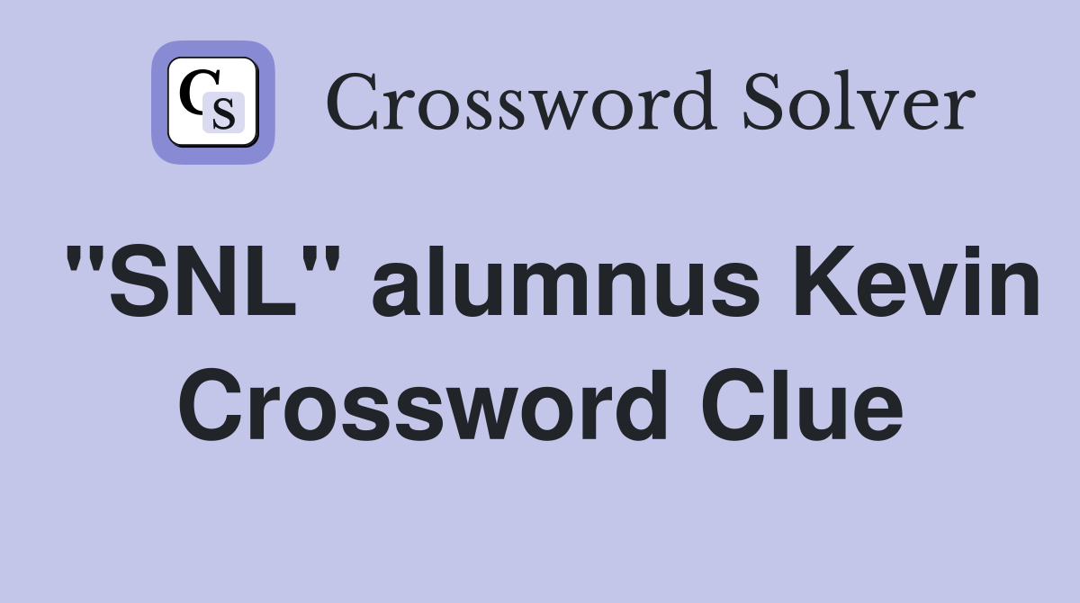 "SNL" alumnus Kevin Crossword Clue