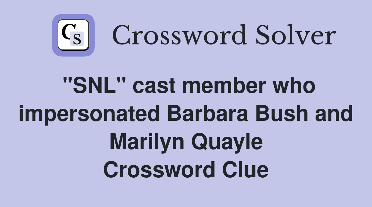 "SNL" cast member who impersonated Barbara Bush and Marilyn Quayle Crossword Clue