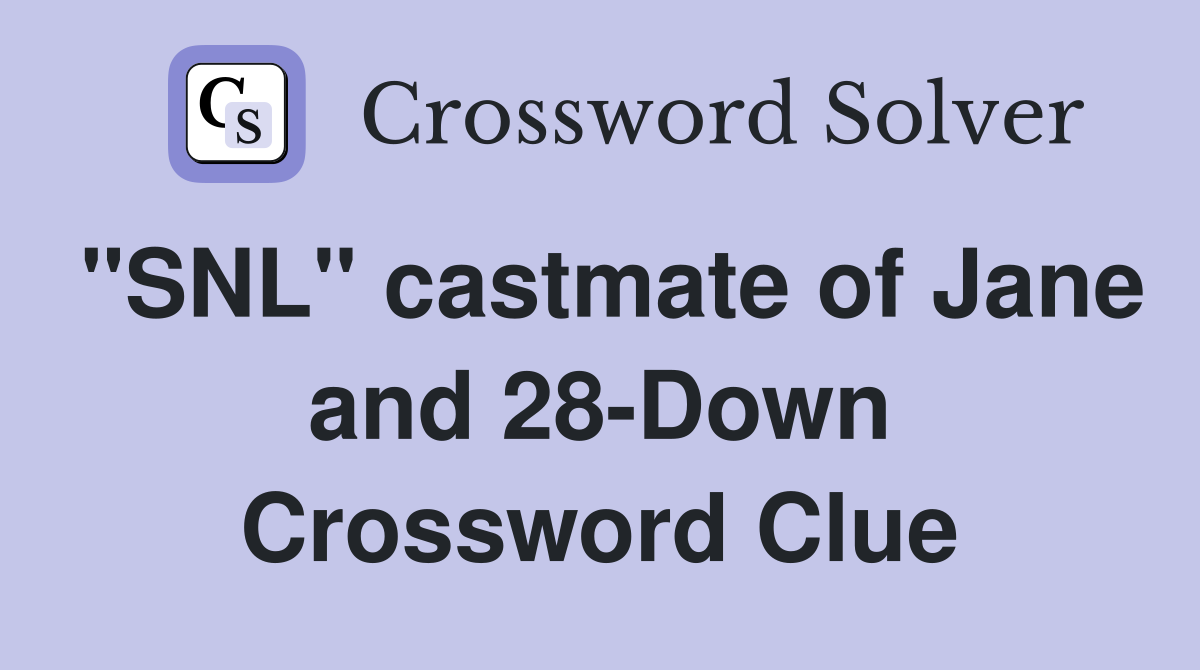 "SNL" castmate of Jane and 28-Down Crossword Clue