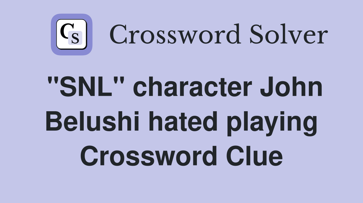 "SNL" character John Belushi hated playing Crossword Clue