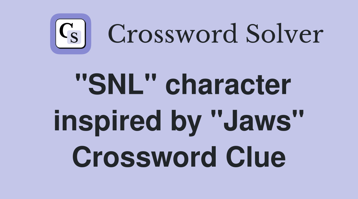 "SNL" character inspired by "Jaws" Crossword Clue