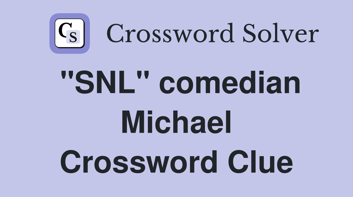 "SNL" comedian Michael Crossword Clue