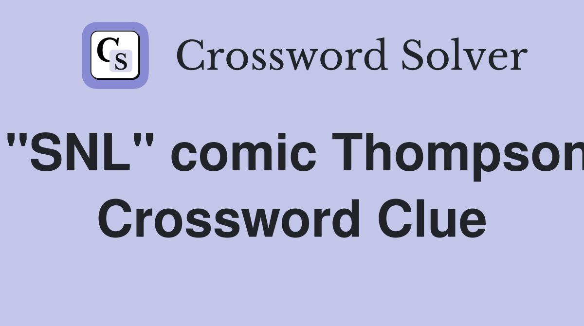 "SNL" comic Thompson Crossword Clue