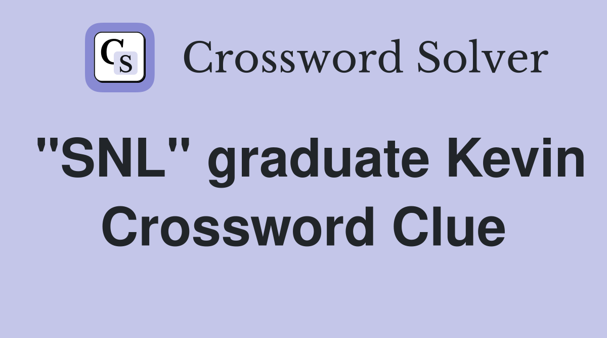 "SNL" graduate Kevin Crossword Clue