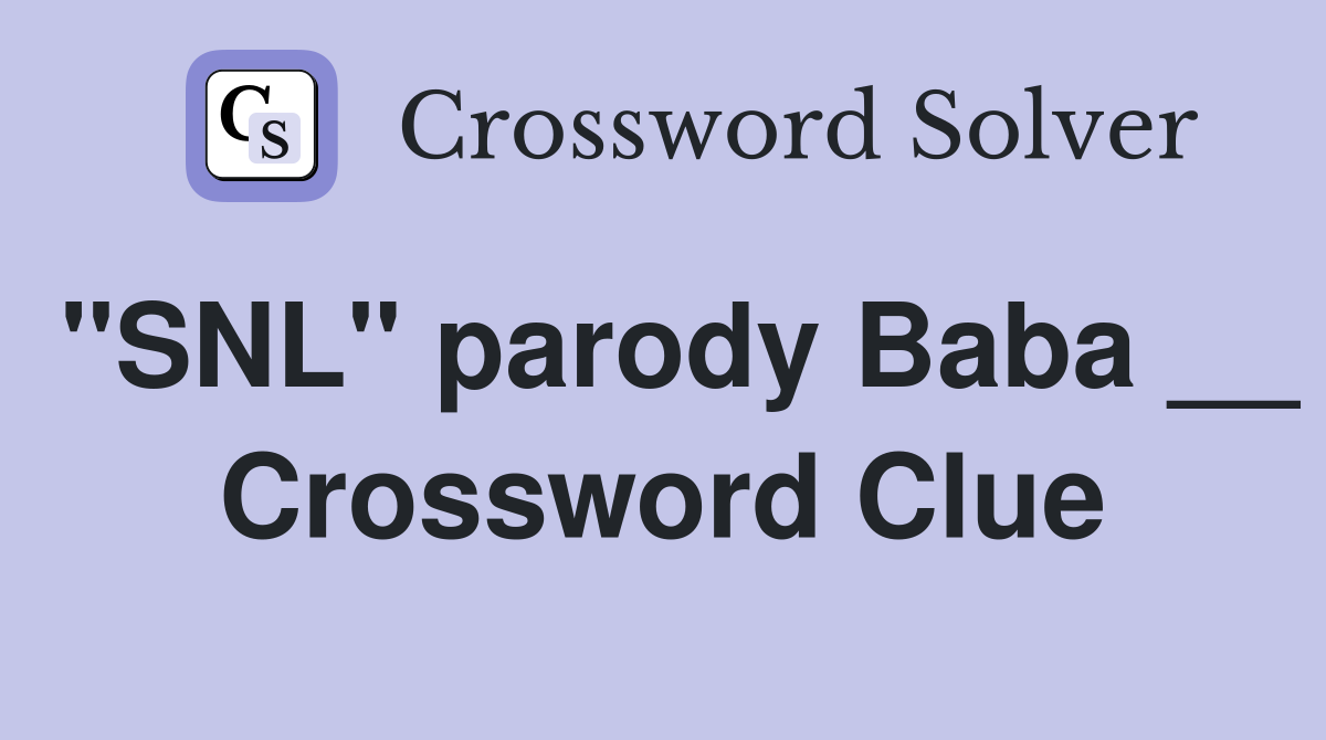 "SNL" parody Baba __ Crossword Clue