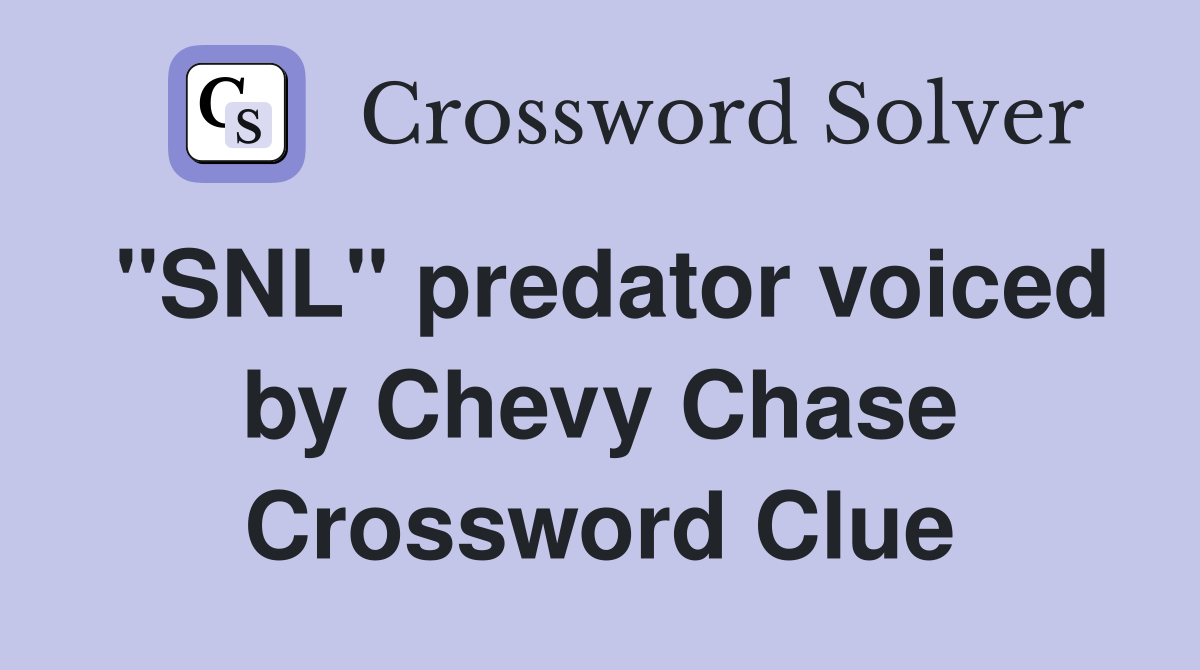 "SNL" predator voiced by Chevy Chase Crossword Clue
