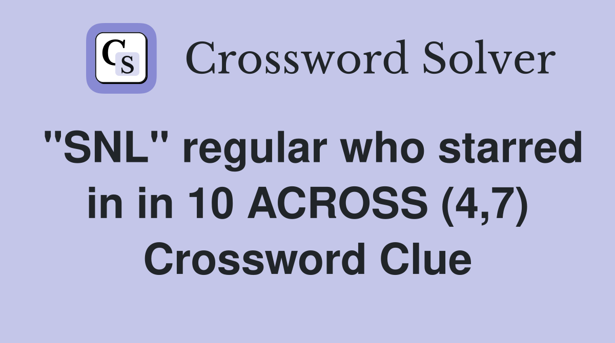"SNL" regular who starred in in 10 ACROSS (4,7) Crossword Clue