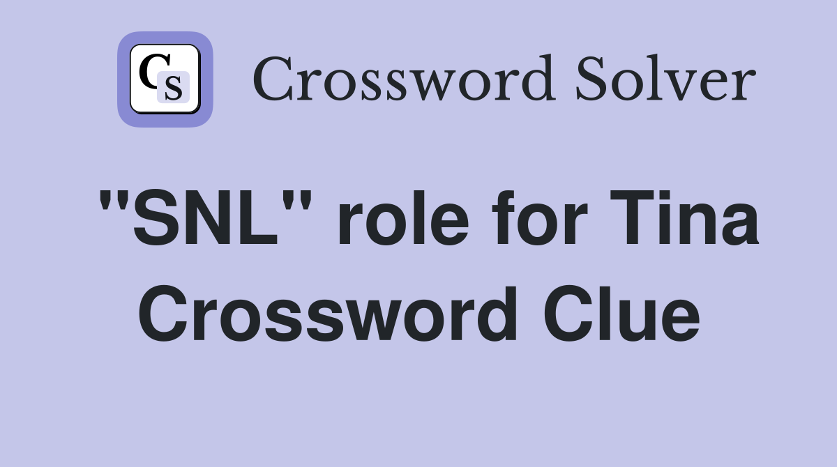 "SNL" role for Tina Crossword Clue