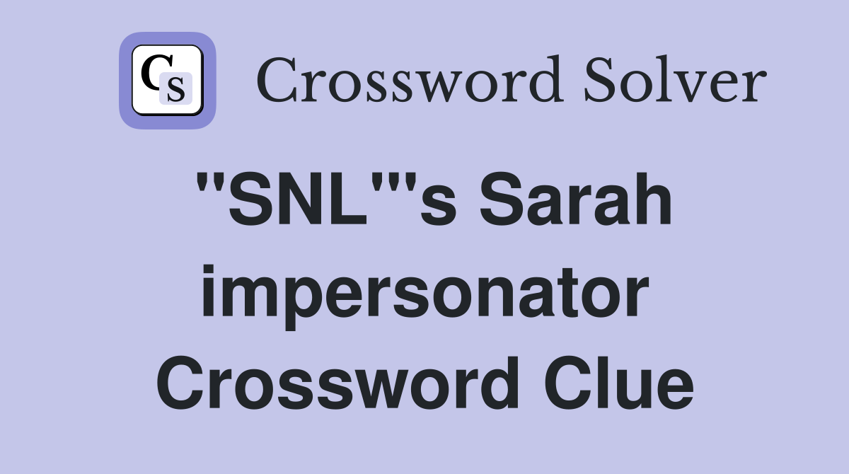 "SNL"'s Sarah impersonator Crossword Clue
