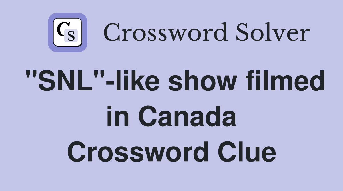 "SNL"-like show filmed in Canada Crossword Clue