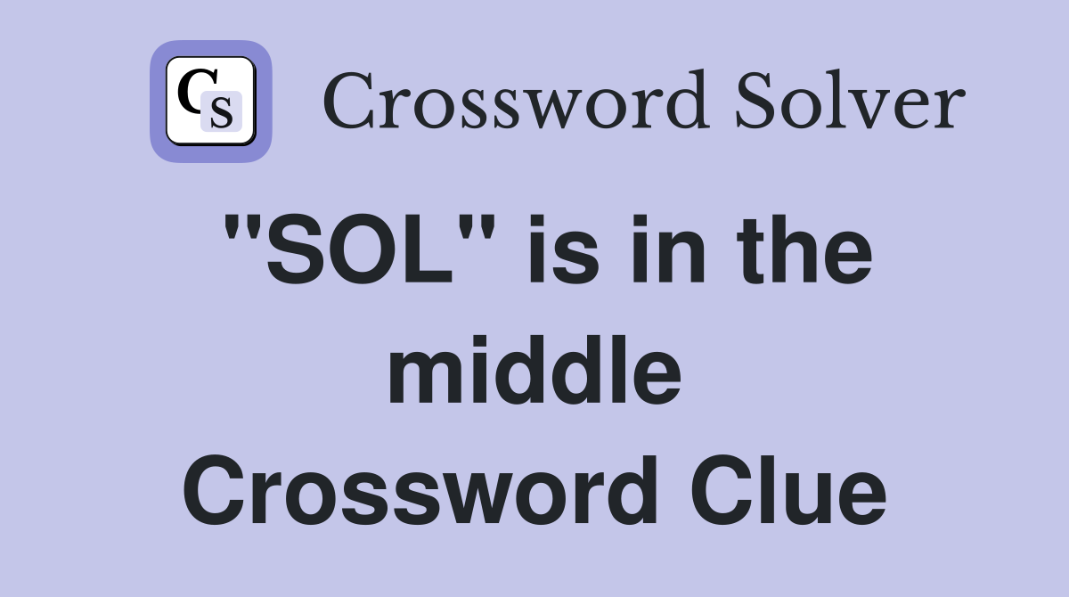"SOL" is in the middle Crossword Clue