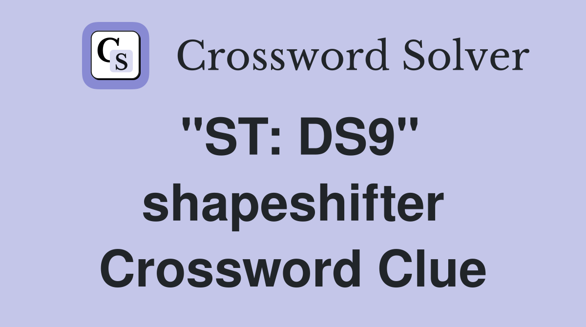 "ST: DS9" shapeshifter Crossword Clue