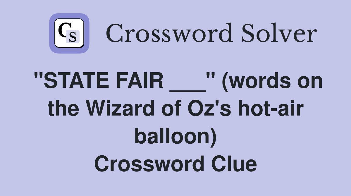 "STATE FAIR ___" (words on the Wizard of Oz's hot-air balloon) Crossword Clue