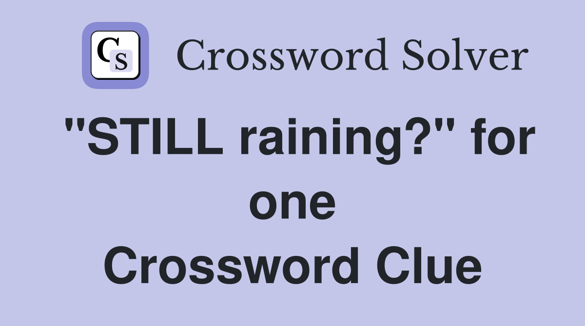 "STILL raining?" for one Crossword Clue